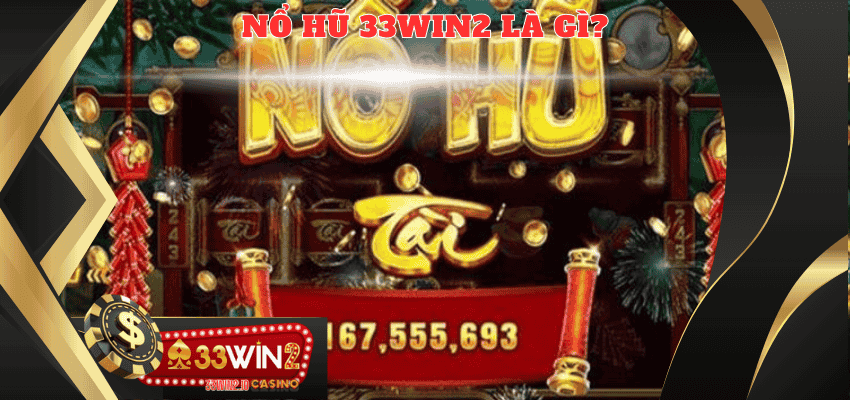 Nổ hũ 33WIN2 là gì? 