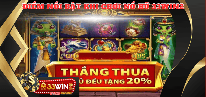 Những điểm nổi bật của trò chơi nổ hũ 33WIN2