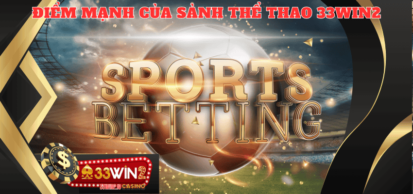 Sảnh thể thao 33WIN2 có những điểm mạnh gì? 