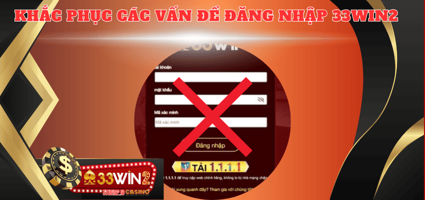 Cách giải quyết các vấn đề khi đăng nhập vào 33WIN2