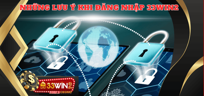Cần lưu ý những gì khi đăng nhập vào 33WIN2?